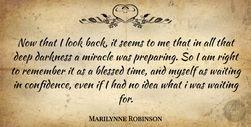 Marilynne Robinson Quote About Blessed, Ideas, Waiting: Now That I Look Back...