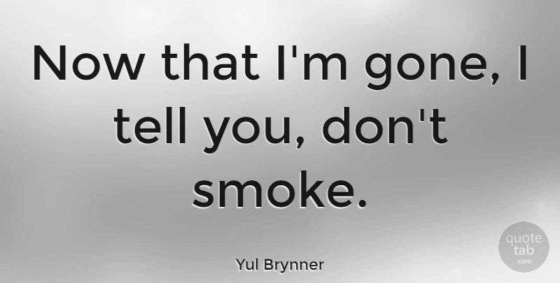 Yul Brynner Quote About Gone, Smoke: Now That Im Gone I...