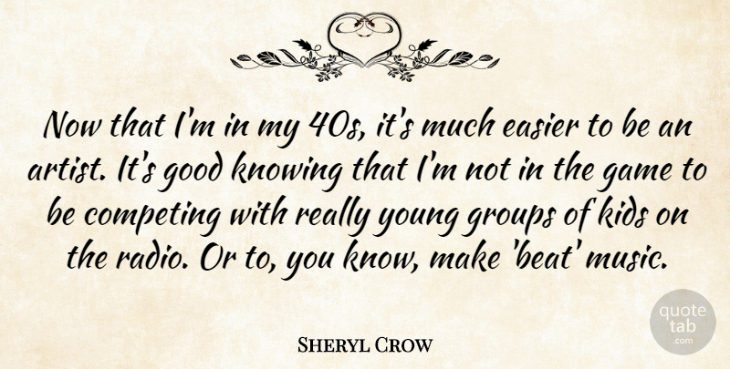 Sheryl Crow Quote About Kids, Artist, Games: Now That Im In My...