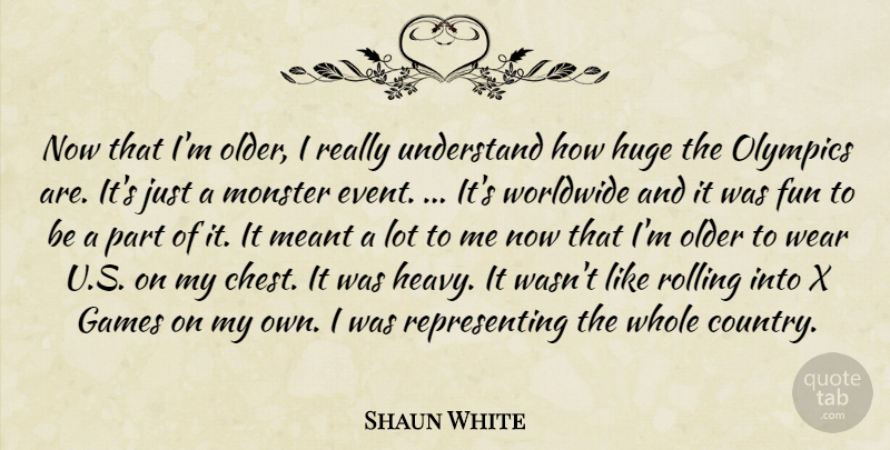 Shaun White Quote About Fun, Games, Huge, Meant, Monster: Now That Im Older I...