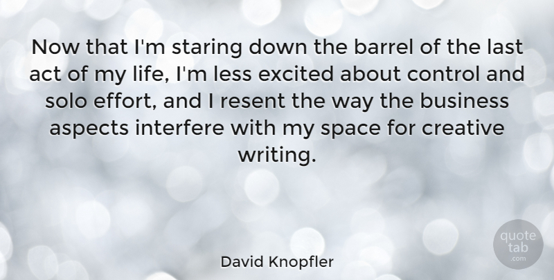 David Knopfler Quote About Writing, Space, Effort: Now That Im Staring Down...