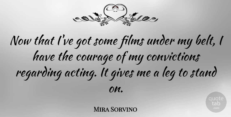 Mira Sorvino Quote About Giving, Acting, Legs: Now That Ive Got Some...