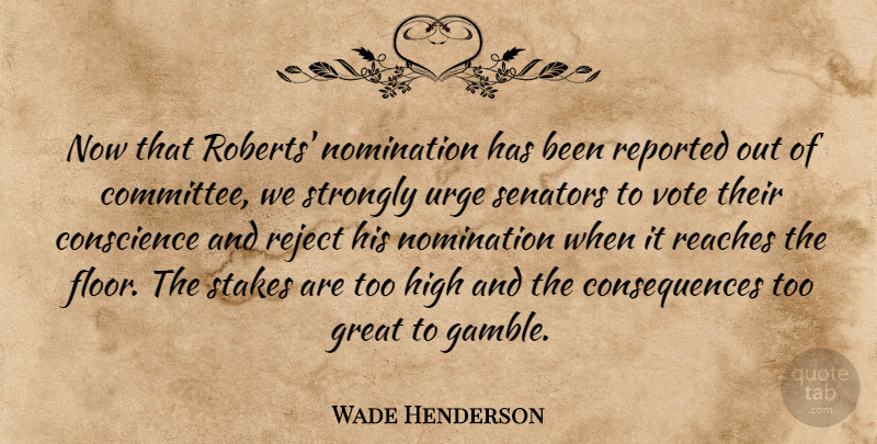 Wade Henderson Quote About Conscience, Consequences, Great, High, Nomination: Now That Roberts Nomination Has...