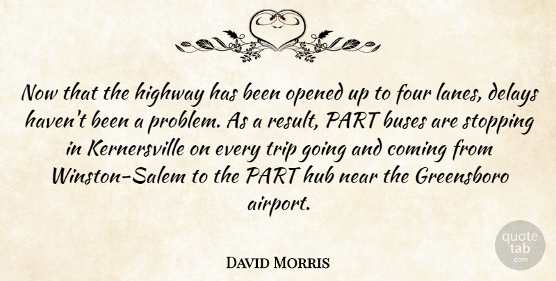 David Morris Quote About Buses, Coming, Delays, Four, Highway: Now That The Highway Has...