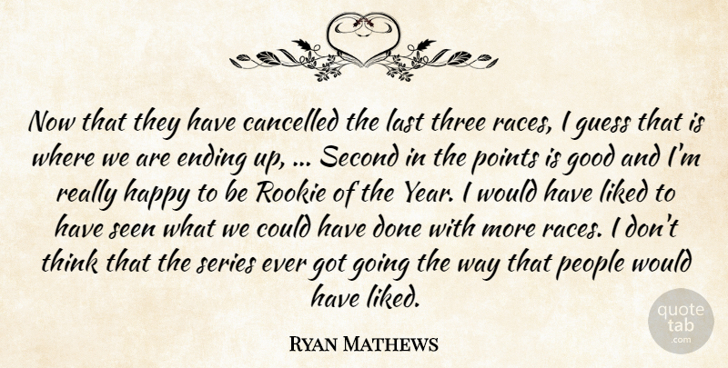 Ryan Mathews Quote About Cancelled, Ending, Good, Guess, Happy: Now That They Have Cancelled...