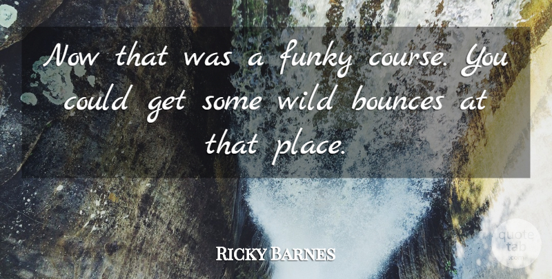 Ricky Barnes Quote About Funky, Wild: Now That Was A Funky...