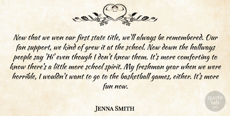 Jenna Smith Quote About Basketball, Comforting, Fan, Freshman, Fun: Now That We Won Our...
