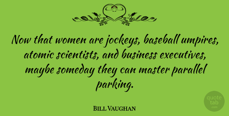 Bill Vaughan Quote About Baseball, Umpires, Jockeys: Now That Women Are Jockeys...