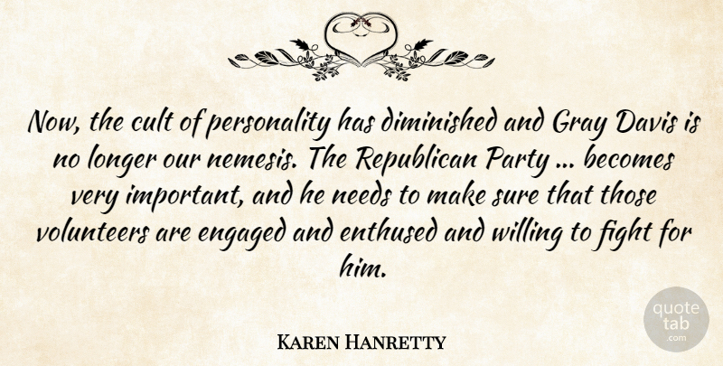 Karen Hanretty Quote About Becomes, Cult, Davis, Diminished, Engaged: Now The Cult Of Personality...