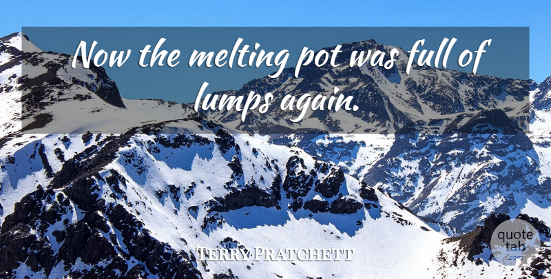 Terry Pratchett Quote About Full, Melting, Pot: Now The Melting Pot Was...