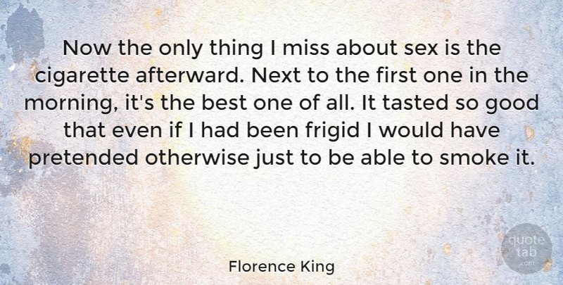Florence King Quote About Morning, Sex, Cigarette Smoke: Now The Only Thing I...