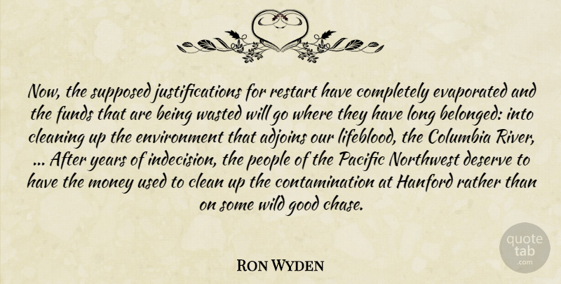 Ron Wyden Quote About Cleaning, Columbia, Deserve, Environment, Funds: Now The Supposed Justifications For...