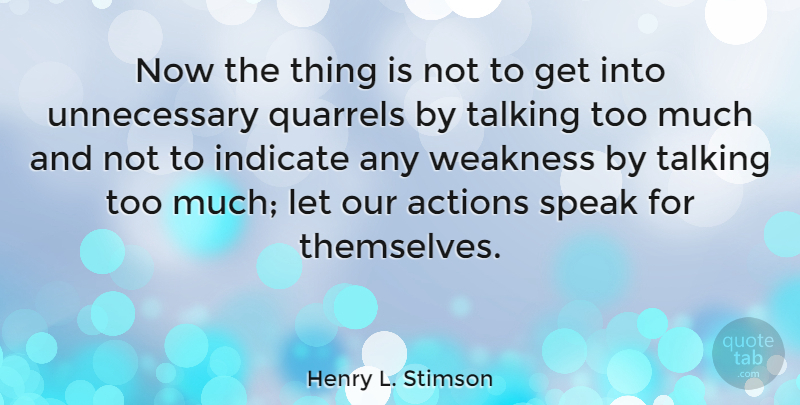 Henry L. Stimson Quote About Talking, Our Actions, Too Much: Now The Thing Is Not...