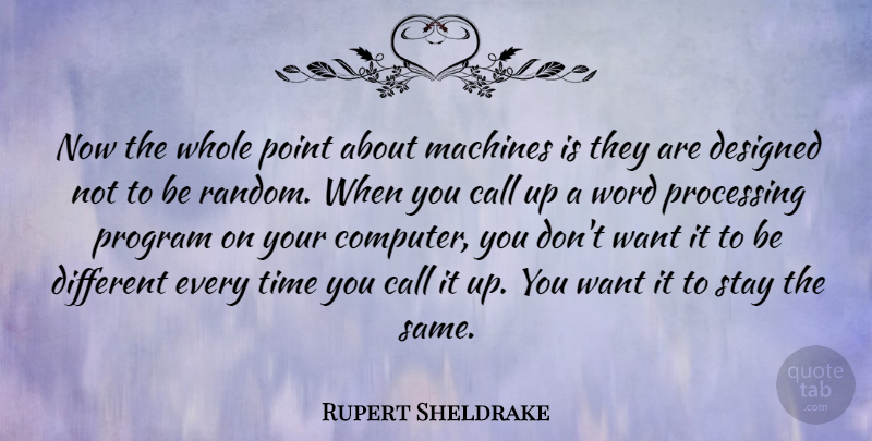 Rupert Sheldrake Quote About British Scientist, Call, Designed, Machines, Point: Now The Whole Point About...
