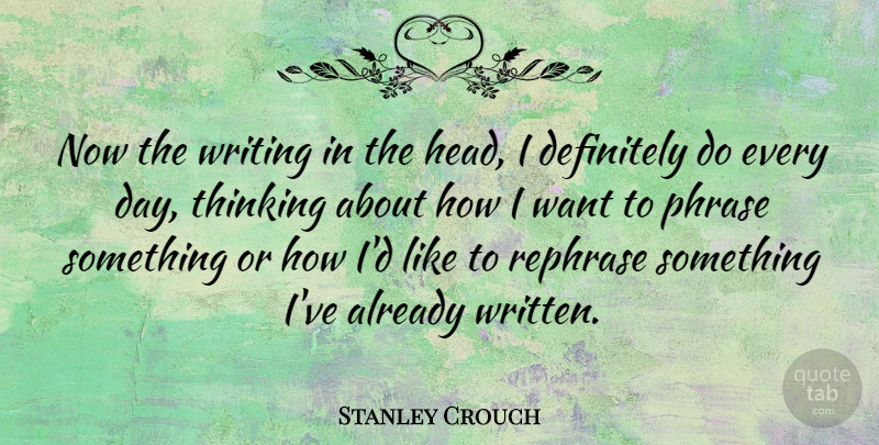 Stanley Crouch Quote About Writing, Thinking, Want: Now The Writing In The...