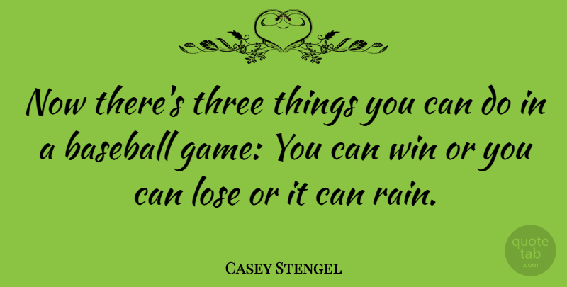 Casey Stengel Quote About Sports, Baseball, Rain: Now Theres Three Things You...