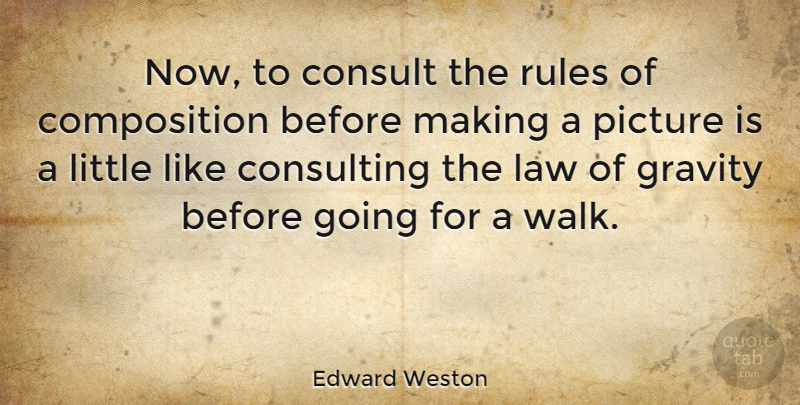 Edward Weston Quote About Photography, Law, Littles: Now To Consult The Rules...