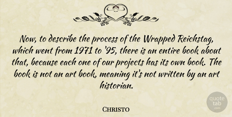 Christo Quote About Art, Describe, Entire, Process, Projects: Now To Describe The Process...