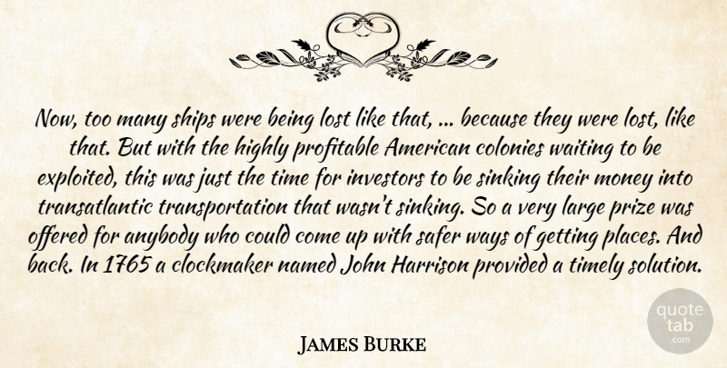 James Burke Quote About Anybody, Colonies, Highly, Investors, John: Now Too Many Ships Were...