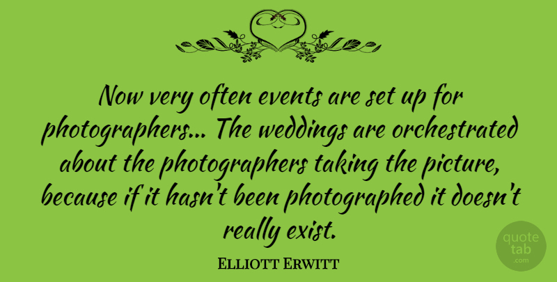 Elliott Erwitt Quote About Wedding, Photography, Events: Now Very Often Events Are...
