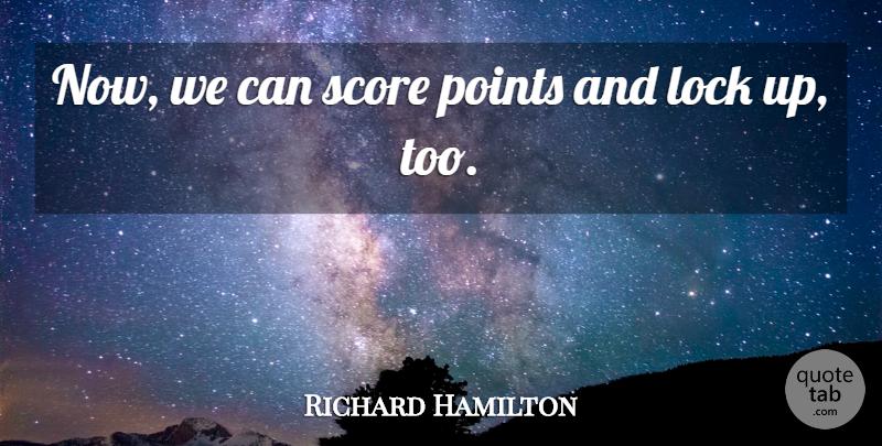 Richard Hamilton Quote About Lock, Points, Score: Now We Can Score Points...