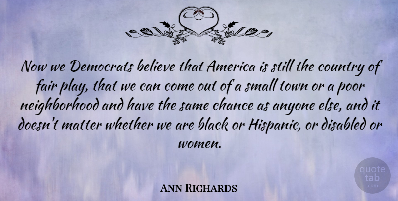 Ann Richards Quote About Country, Believe, Play: Now We Democrats Believe That...