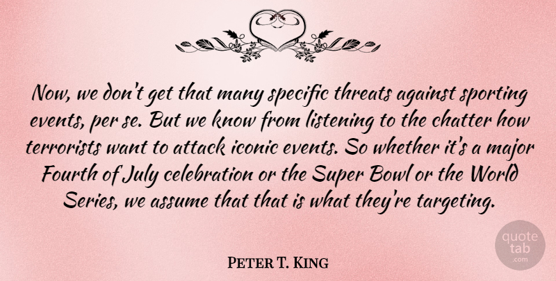 Peter T. King Quote About Against, Assume, Attack, Bowl, Chatter: Now We Dont Get That...