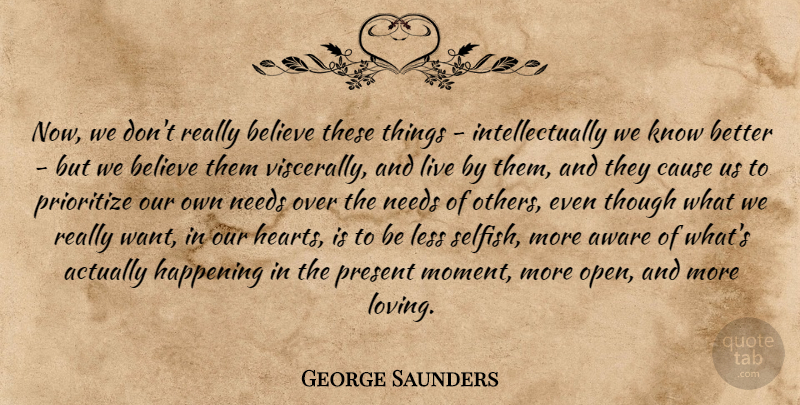 George Saunders Quote About Selfish, Believe, Heart: Now We Dont Really Believe...