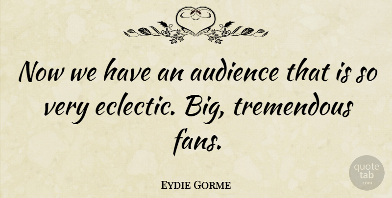 Eydie Gorme Quote About American Musician, Audience, Tremendous: Now We Have An Audience...