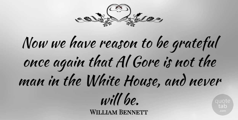 William Bennett Quote About Again, Al, Gore, Man: Now We Have Reason To...