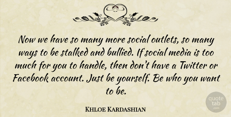 Khloe Kardashian Quote About Being Yourself, Media, Want: Now We Have So Many...
