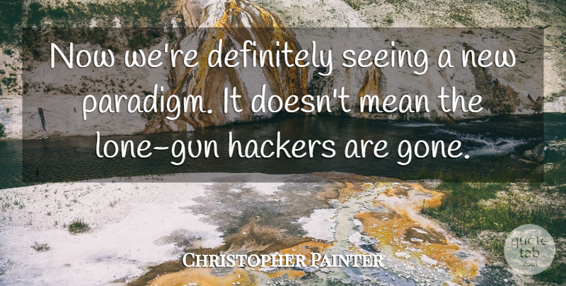 Christopher Painter Quote About Definitely, Hackers, Mean, Seeing: Now Were Definitely Seeing A...