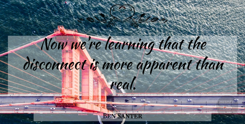 Ben Santer Quote About Apparent, Disconnect, Learning: Now Were Learning That The...