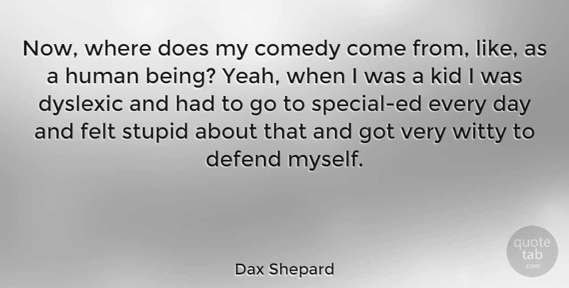 Dax Shepard Quote About Comedy, Defend, Dyslexic, Felt, Human: Now Where Does My Comedy...