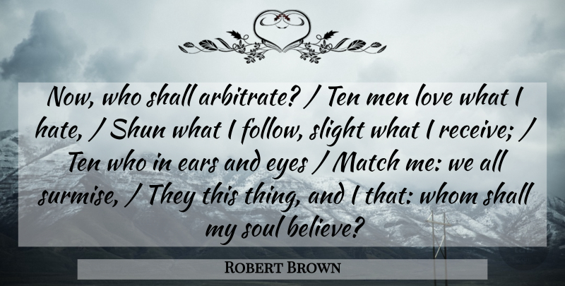Robert Brown Quote About Ears, Eyes, Love, Match, Men: Now Who Shall Arbitrate Ten...