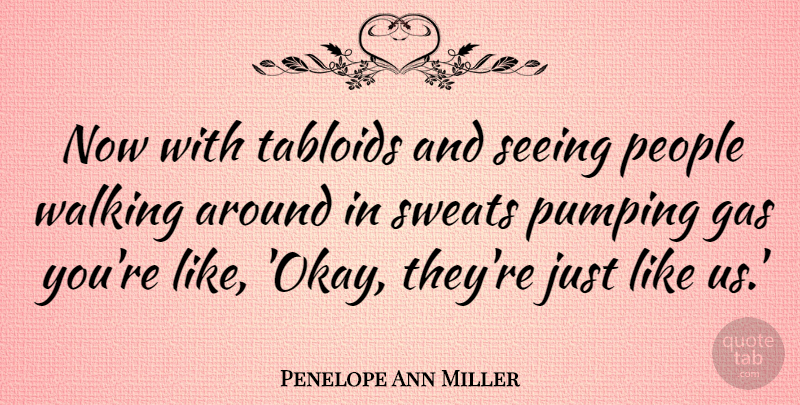 Penelope Ann Miller Quote About Sweat, People, Tabloids: Now With Tabloids And Seeing...