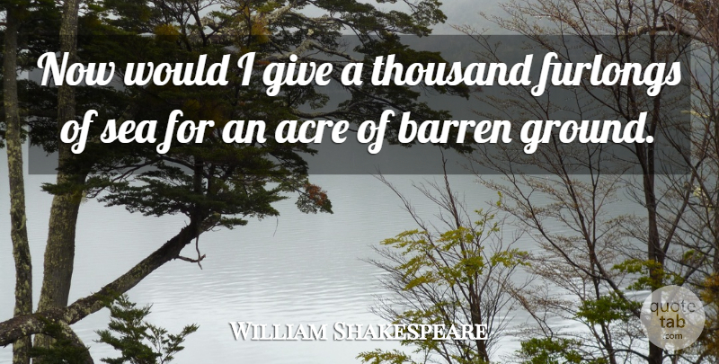 William Shakespeare Quote About Memorable, Sea, Giving: Now Would I Give A...