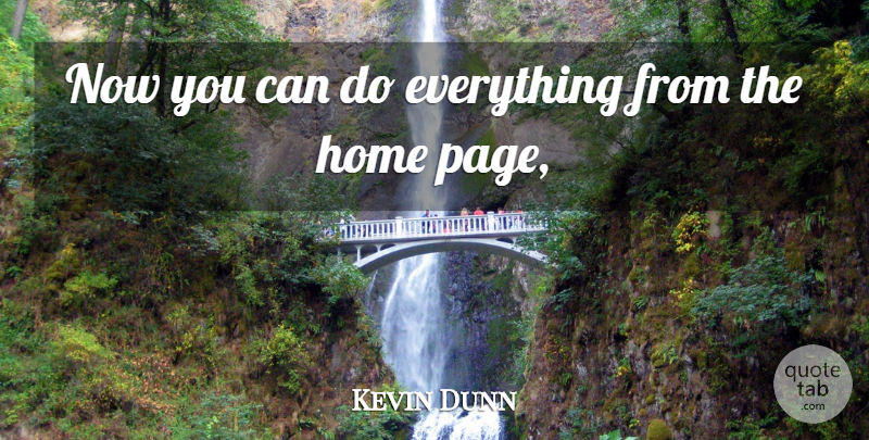 Kevin Dunn Quote About Home: Now You Can Do Everything...