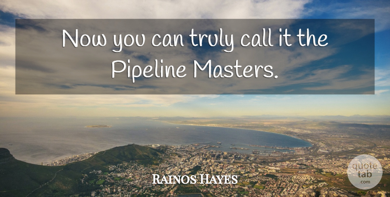 Rainos Hayes Quote About Call, Pipeline, Truly: Now You Can Truly Call...