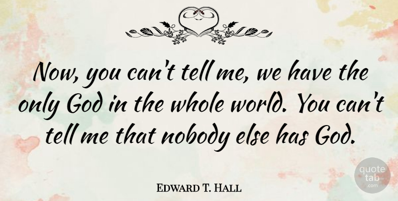 Edward T. Hall Quote About World, Whole World, Whole: Now You Cant Tell Me...
