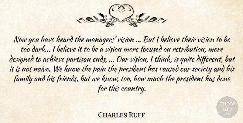 Charles Ruff Quote About Achieve, Believe, Caused, Designed, Family: Now You Have Heard The...