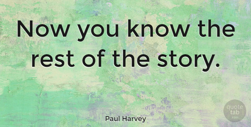 Paul Harvey Quote About Rest: Now You Know The Rest...