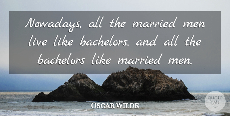 Oscar Wilde Quote About Men, Married, Bachelors: Nowadays All The Married Men...