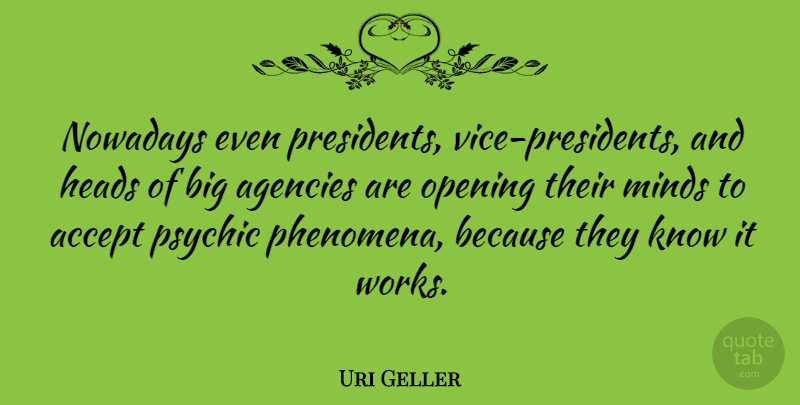 Uri Geller Quote About Agency, Psychics, Mind: Nowadays Even Presidents Vice Presidents...