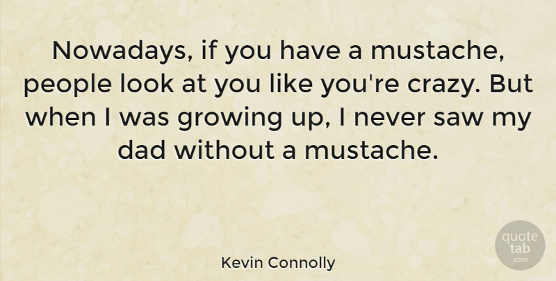 Kevin Connolly Quote About Dad, People, Saw: Nowadays If You Have A...