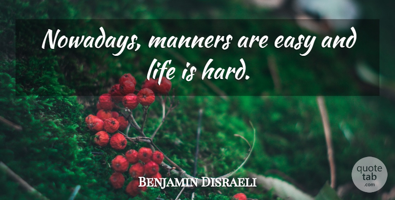 Benjamin Disraeli Quote About Life, Inspire, Easy: Nowadays Manners Are Easy And...
