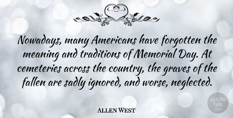 Allen West Quote About Country, Memorial Day, Ignored: Nowadays Many Americans Have Forgotten...