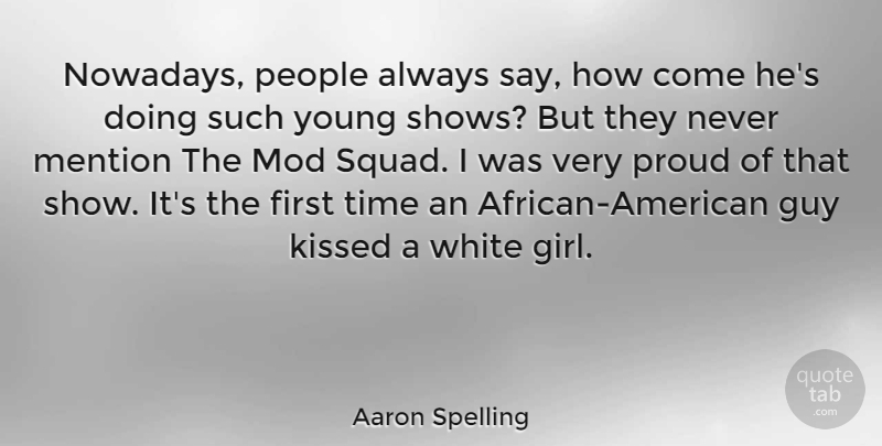 Aaron Spelling Quote About American Producer, Guy, Kissed, Mention, People: Nowadays People Always Say How...