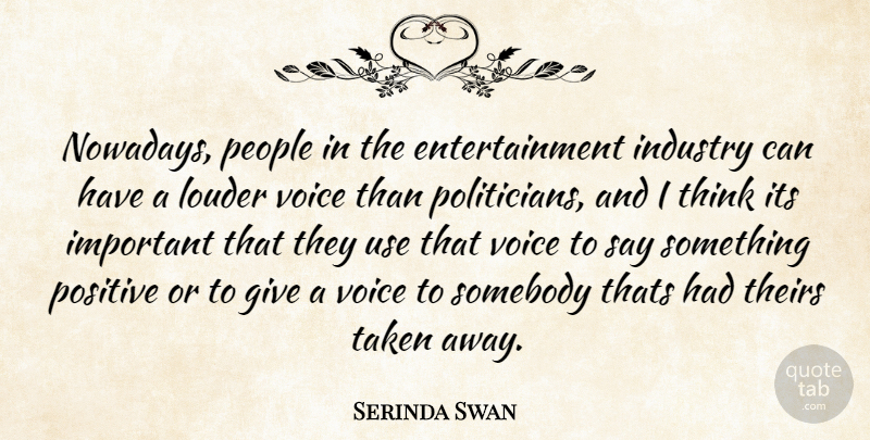 Serinda Swan Quote About Taken, Thinking, Voice: Nowadays People In The Entertainment...