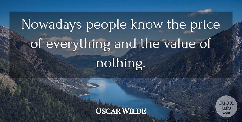 Oscar Wilde Quote About Nowadays, People, Price, Value: Nowadays People Know The Price...
